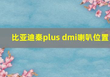 比亚迪秦plus dmi喇叭位置